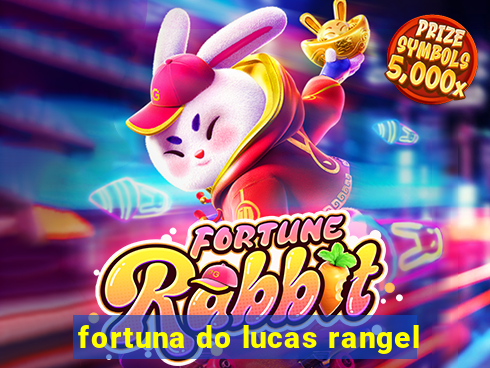 fortuna do lucas rangel